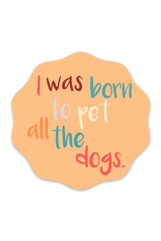 I Was Born To Pet All The Dogs Sticker