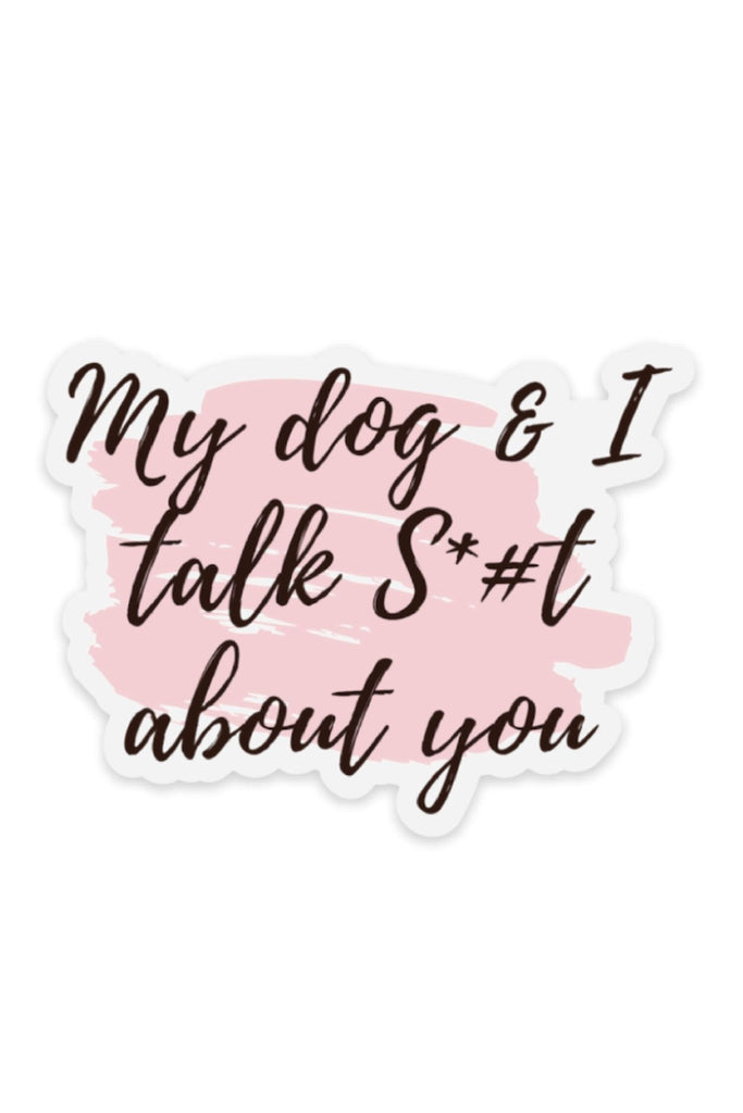 My Dog And I Talk S*#T About You Sticker